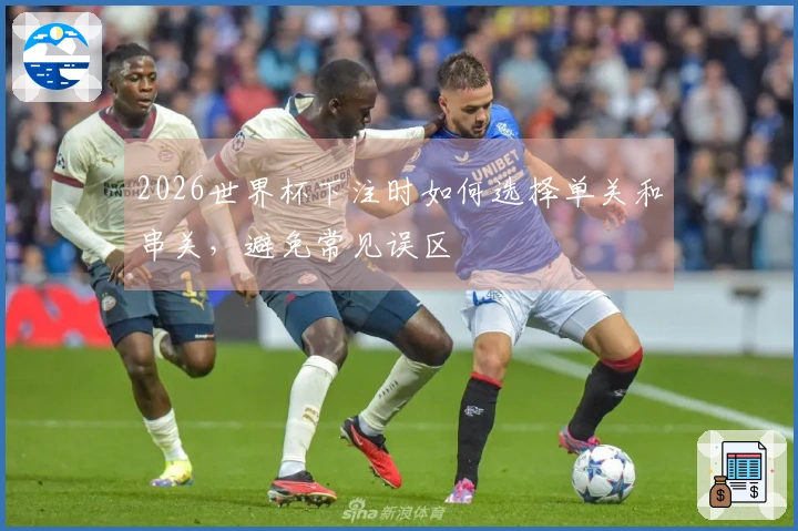 2026世界杯下注时如何选择单关和串关，避免常见误区